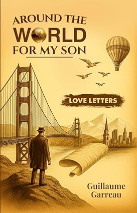 Around The World For My Son by Guillaume Garreau, a heartfelt memoir and collection of love letters exploring fatherhood, parental separation, and resilience across continents, highlighting the emotional impact of international parental abduction.