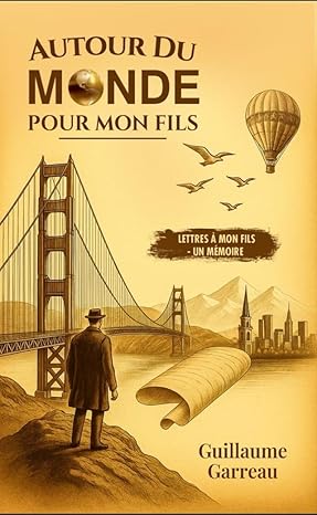 Autour Du Monde Pour Mon Fils by Guillaume Garreau, a French memoir told through heartfelt letters exploring fatherhood, loss, resilience, and the enduring bond between a father and his son across borders.