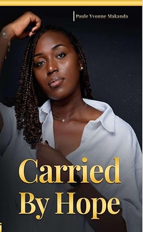 Carried by Hope: A Memoir by Paule Yvonne Makanda tells the story of grief, faith, motherhood, and resilience, following her journey from Cameroon to the United States, overcoming loss, and finding strength through hope and purpose.