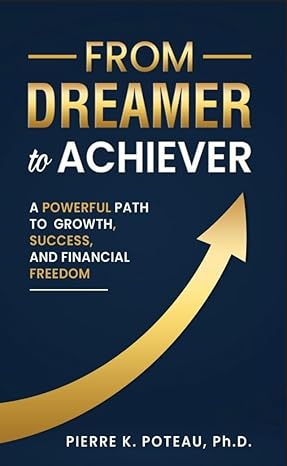 From Dreamer to Achiever by Pierre Poteau Ph.D. provides a practical framework for turning goals into action, building consistent habits, and achieving growth, success, and financial freedom.