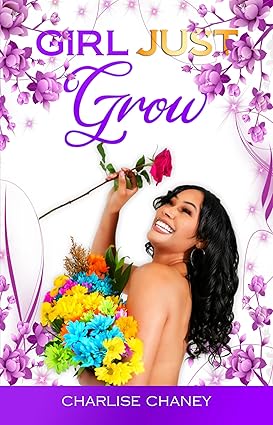 Girl Just Grow by Charlise Chaney, a faith-based memoir about healing, personal growth, and transformation through life’s challenges and trust in God
