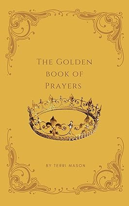 The Golden Book of Prayers Kindle Edition by Terri Mason, edited by Writers Of the West, exploring prayer practices, adoration, confession, and thanksgiving
