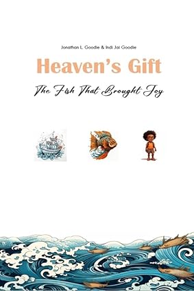 Heaven's Gift: The Fish That Brought Joy by Jonathan L. Goodie and Indi Jai Goodie, a heartwarming story of friendship, adventure, and unexpected joy between a boy and a magical fish