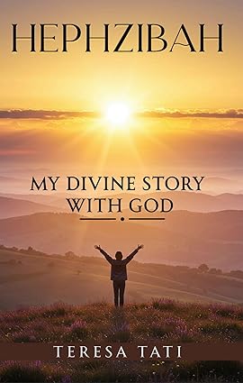 Hephzibah My Divine Story with God by Teresa Tati, a faith-based memoir of spiritual growth, resilience, and divine encounters