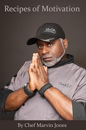Recipes of Motivation by Chef Marvin Jones, a cookbook blending culinary expertise with motivational wisdom for personal success and inspired living