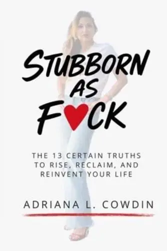 Cover of Stubborn As F❤️ck by Adriana L. Cowdin, a memoir and manifesto on resilience, reclaiming power, and reinventing life