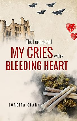 The Lord Heard My Cries with a Bleeding Heart by Loretta Clark, a powerful memoir of resilience, faith, and personal transformation, detailing her journey through military service, motherhood, hardship, and redemption.