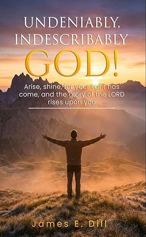 UNDENIABLY, INDESCRIBABLY GOD! by Pastor James E. Dill recounts a life transformed by divine intervention, faith, and ministry, sharing real-life miracles, spiritual guidance, and testimonies of perseverance and grace.