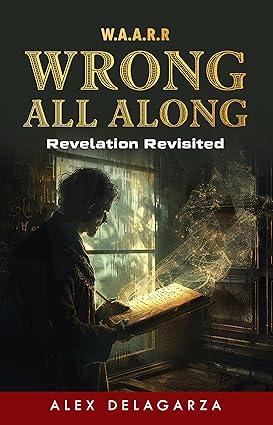 Wrong All Along: Revelation Revisited by Alex DeLaGarza explores the Book of Revelation, offering fresh insights on biblical prophecies through a Scripture-only approach and modern-day analysis