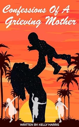 Cover of Confessions of a Grieving Mother by Kelly Harris, a book on motherhood and grief exploring personal loss and emotional resilience; published by Writers of the West.