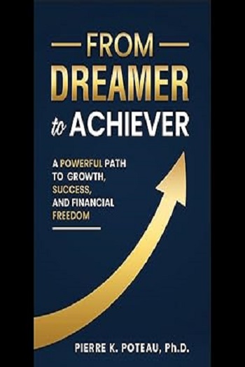 Focused on personal success, From Dreamer to Achiever: A Powerful Path to Growth, Success, and Financial Freedom by Pierre Poteau Ph.D outlines a structured path toward growth and financial independence; edited by Writers of the West.