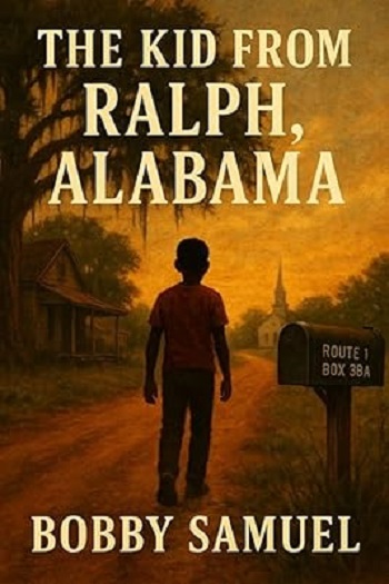 A coming-of-age narrative, The Kid From Ralph, Alabama by Bobby Samuel reflects life experiences shaped by small-town roots; edited and published by Writers of the West.