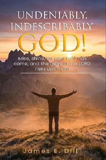 UNDENIABLY, INDESCRIBABLY GOD! by James E. Dill presents a faith-centered narrative reflecting on the nature and presence of God; published by Writers of the West.