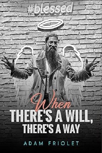 When There’s A Will, There’s A Way by Adam Friolet presents a motivational narrative centered on determination and perseverance; edited, formatted, published, printed, and distributed by Writers of the West.